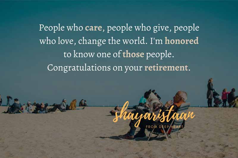 Retirement wishes for friend | People 😊who care, people who give, people😊 who love, change the world. I'm 😊honored to know 😊one of those people. Congratulations 😊on your retirement.