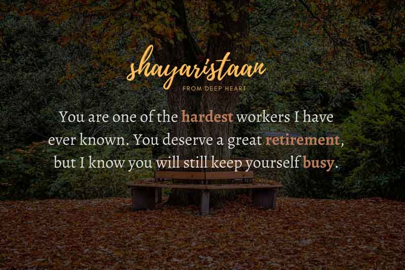  happy retirement quotes | You are 🙂one of the hardest workers 🙂I have ever known. You deserve 🙂a great retirement, but I know 🙂you will still keep🙂 yourself busy.