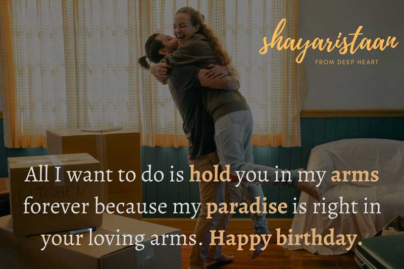  birthday wish for wife in hindi | All I 🙂want to do is hold you in🙂 my arms forever because my 🙂paradise is right in your loving arms. Happy🙂 birthday.