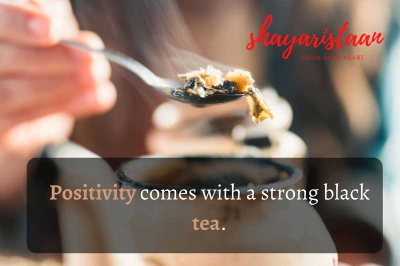 Chai Shayari | Positivity comes with a strong black tea.