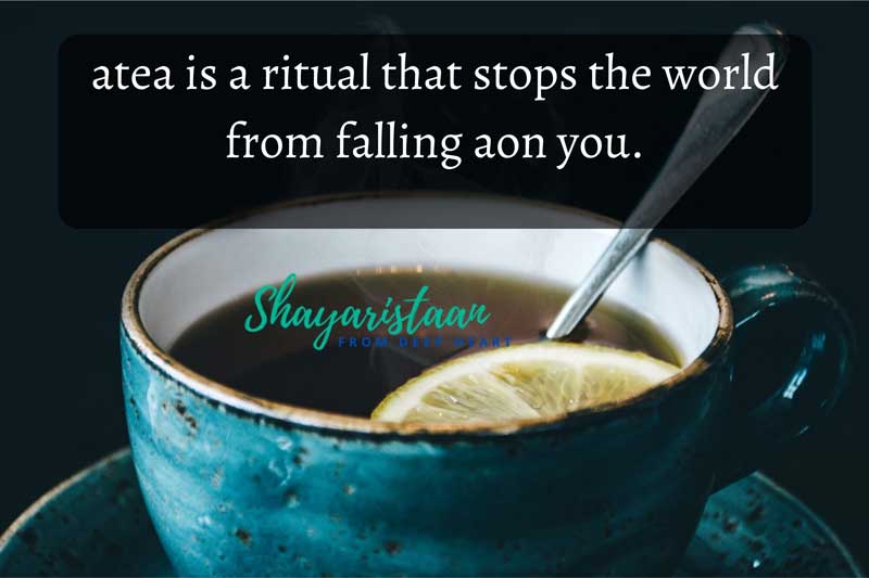  chai lover shayari | atea is a ritual that stops the world from falling aon you.