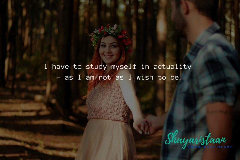 pyar mohabbat shayari | I have to study myself in actuality – as I am, not as I wish to be.