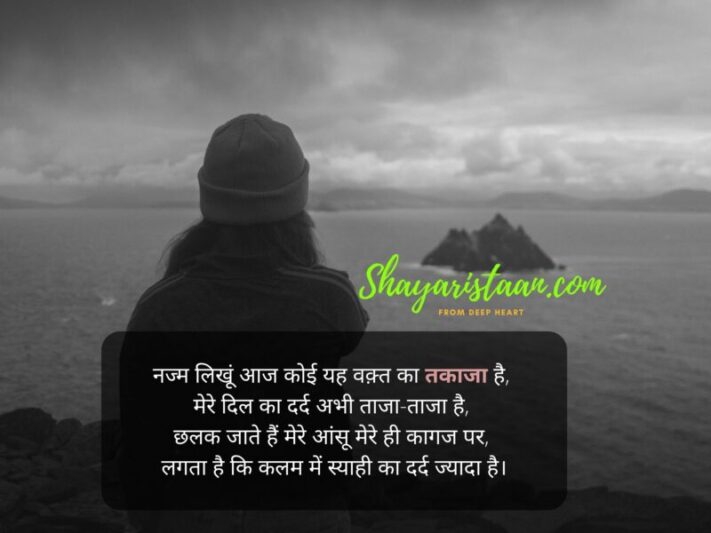 Dard Shayari | नज्म लिखूं आज कोई यह वक़्त का तकाजा है,  मेरे दिल का दर्द अभी ताजा-ताजा है,  छलक जाते हैं मेरे आंसू मेरे ही कागज पर,  लगता है कि कलम में स्याही का दर्द ज्यादा है।